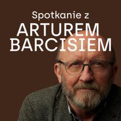 Spotkanie z Arturem Barcisiem